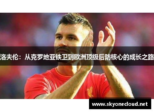 洛夫伦：从克罗地亚铁卫到欧洲顶级后防核心的成长之路