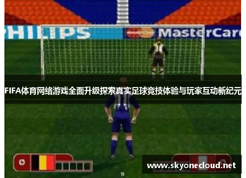 FIFA体育网络游戏全面升级探索真实足球竞技体验与玩家互动新纪元