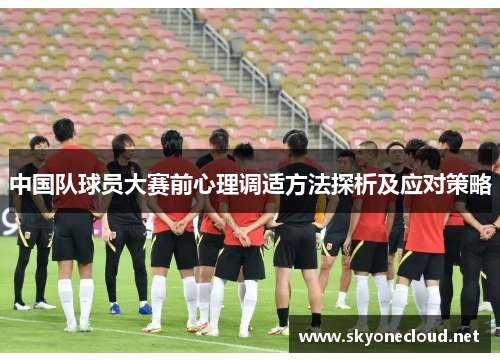 中国队球员大赛前心理调适方法探析及应对策略