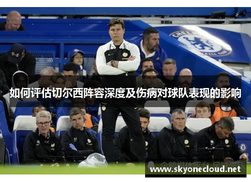 如何评估切尔西阵容深度及伤病对球队表现的影响