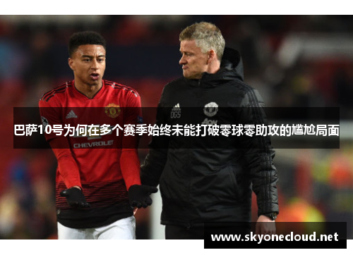 巴萨10号为何在多个赛季始终未能打破零球零助攻的尴尬局面