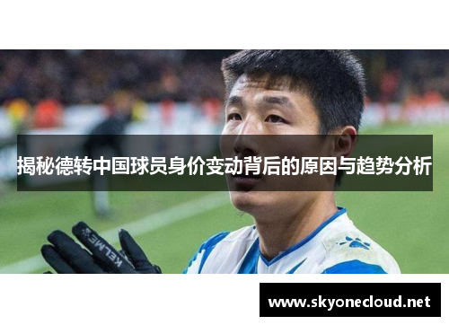 揭秘德转中国球员身价变动背后的原因与趋势分析