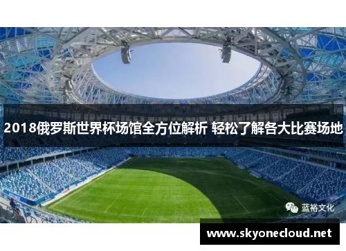 2018俄罗斯世界杯场馆全方位解析 轻松了解各大比赛场地