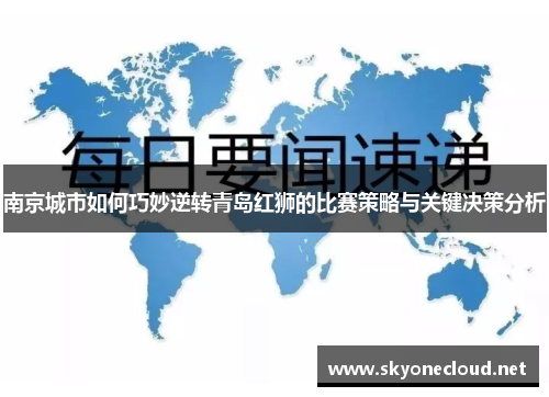 南京城市如何巧妙逆转青岛红狮的比赛策略与关键决策分析