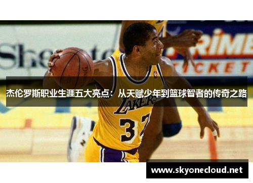杰伦罗斯职业生涯五大亮点：从天赋少年到篮球智者的传奇之路